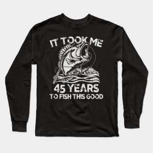 It Took Me 45 Years To Fish 45th Birthday Gift Long Sleeve T-Shirt